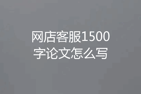 网店客服1500字论文怎么写