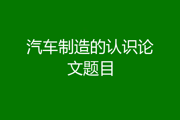 汽车制造的认识论文题目