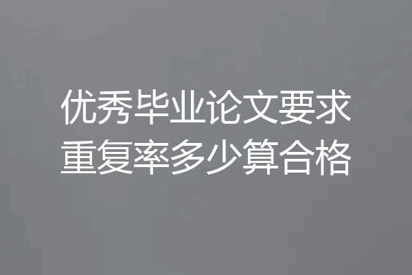 优秀毕业论文要求重复率多少算合格