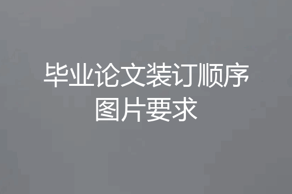 毕业论文装订顺序图片要求