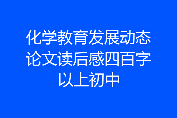 化学教育发展动态论文读后感四百字以上初中