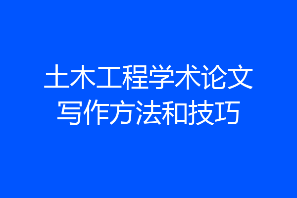 土木工程学术论文写作方法和技巧