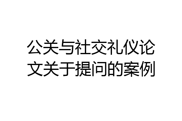 公关与社交礼仪论文关于提问的案例