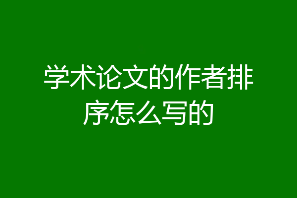 学术论文的作者排序怎么写的