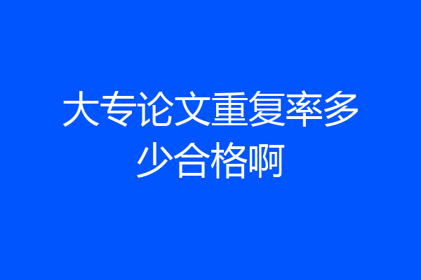 大专论文重复率多少合格啊