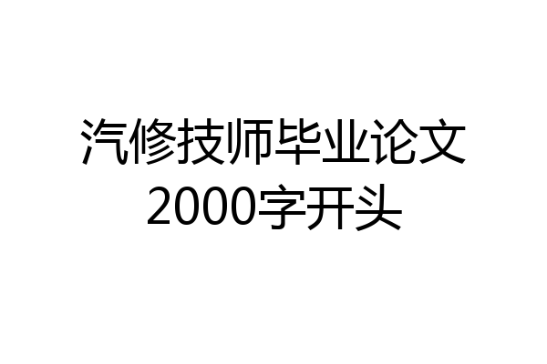 汽修技师毕业论文2000字开头