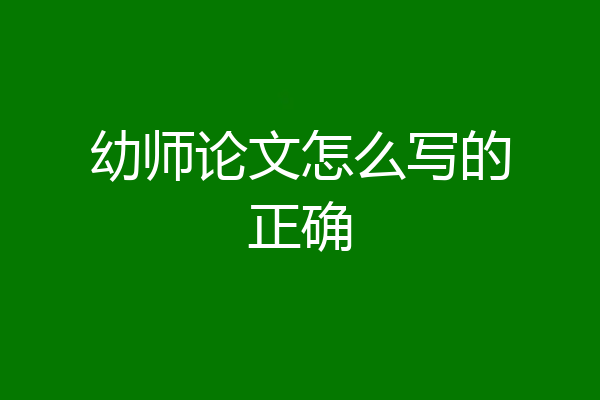 幼师论文怎么写的正确