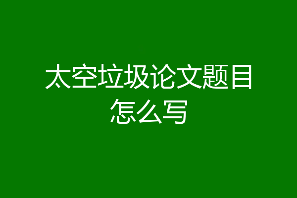 太空垃圾论文题目怎么写