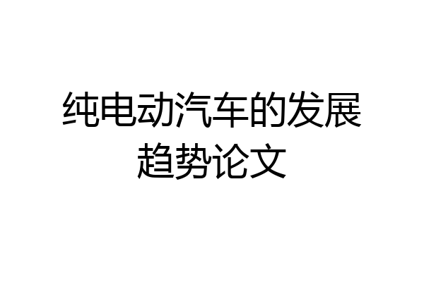 纯电动汽车的发展趋势论文