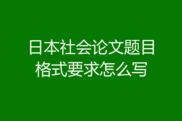 日本社会论文题目格式要求怎么写