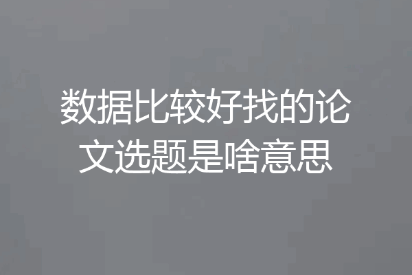 数据比较好找的论文选题是啥意思