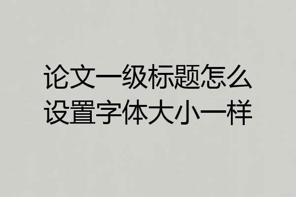 论文一级标题怎么设置字体大小一样