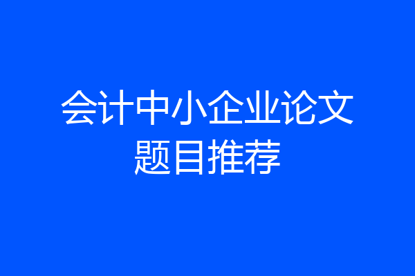 会计中小企业论文题目推荐