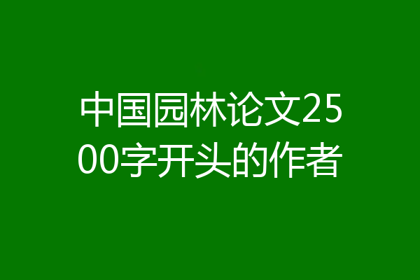 中国园林论文2500字开头的作者