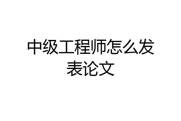 中级工程师怎么发表论文