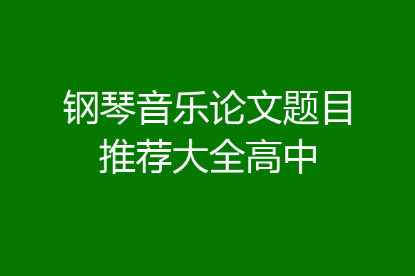 钢琴音乐论文题目推荐大全高中