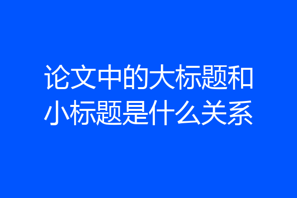 论文中的大标题和小标题是什么关系