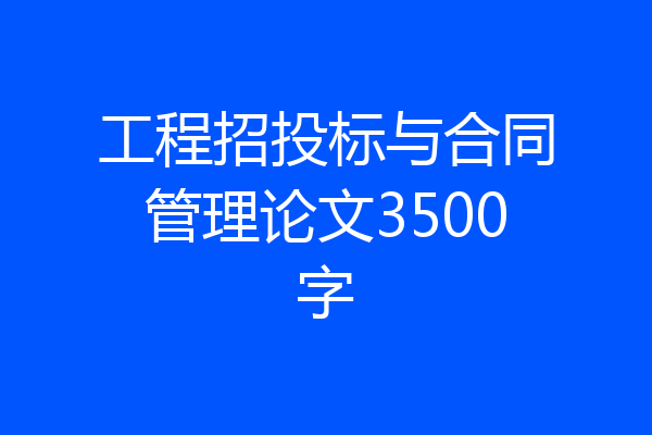 工程招投标与合同管理论文3500字