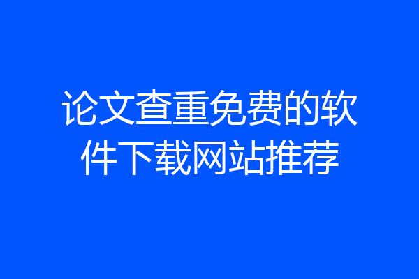 论文查重免费的软件下载网站推荐
