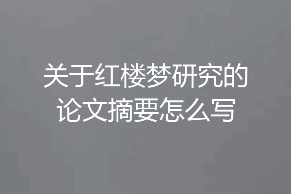 关于红楼梦研究的论文摘要怎么写