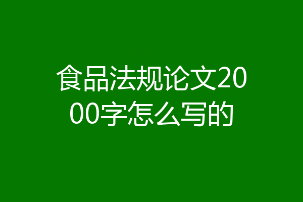 食品法规论文2000字怎么写的