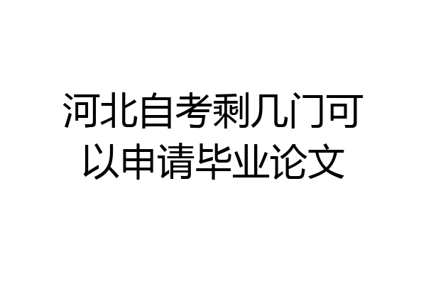 河北自考剩几门可以申请毕业论文
