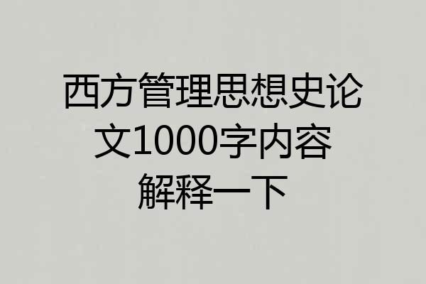 西方管理思想史论文1000字内容解释一下