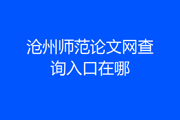 沧州师范论文网查询入口在哪