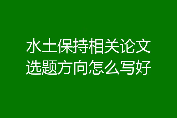水土保持相关论文选题方向怎么写好