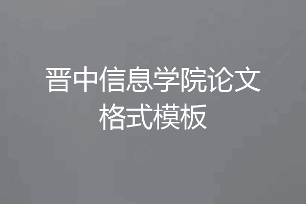晋中信息学院论文格式模板