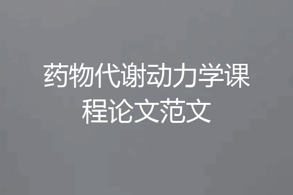 药物代谢动力学课程论文范文