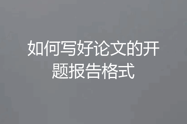 如何写好论文的开题报告格式