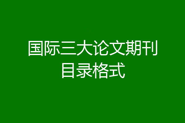 国际三大论文期刊目录格式