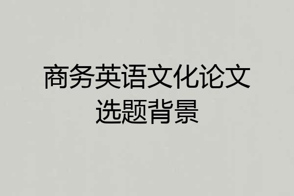 商务英语文化论文选题背景