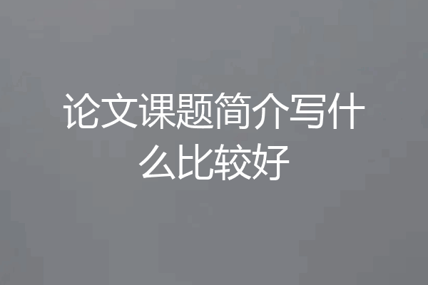 论文课题简介写什么比较好