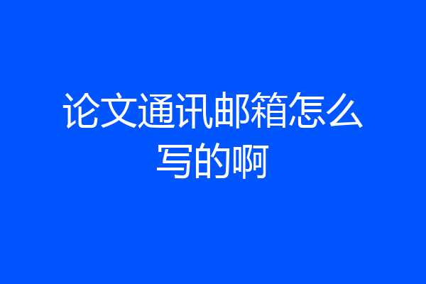 论文通讯邮箱怎么写的啊