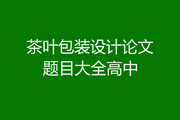 茶叶包装设计论文题目大全高中