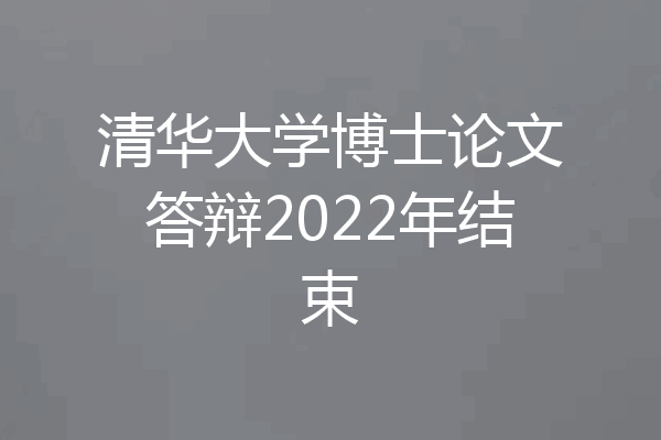 清华大学博士论文答辩2022年结束