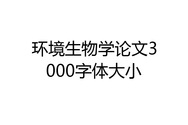 环境生物学论文3000字体大小