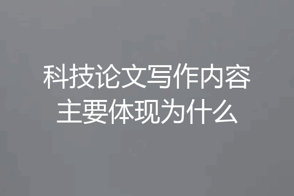 科技论文写作内容主要体现为什么