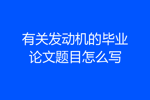 有关发动机的毕业论文题目怎么写