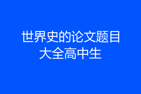 世界史的论文题目大全高中生
