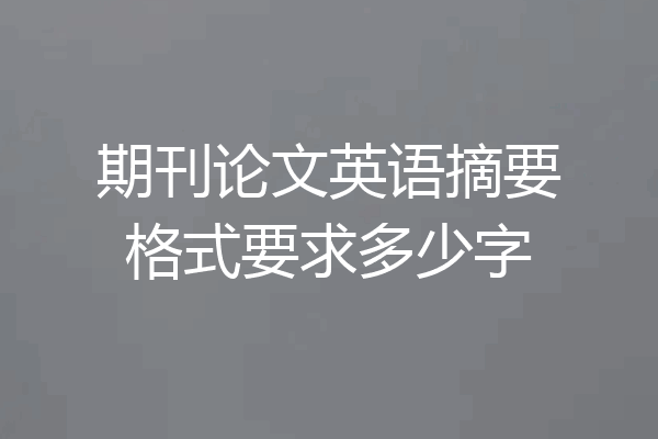 期刊论文英语摘要格式要求多少字