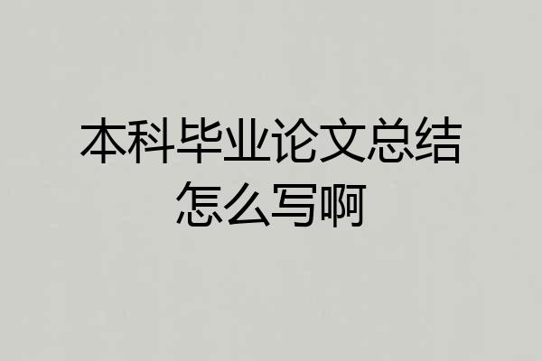 本科毕业论文总结怎么写啊