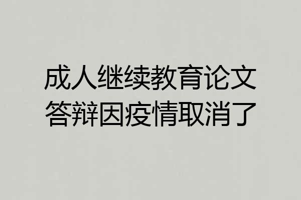 成人继续教育论文答辩因疫情取消了
