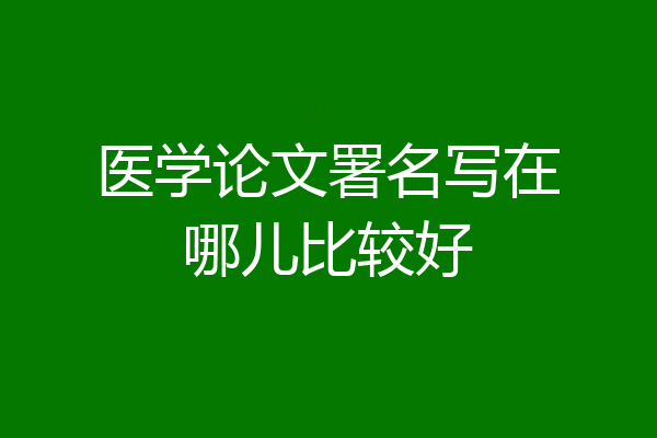 医学论文署名写在哪儿比较好