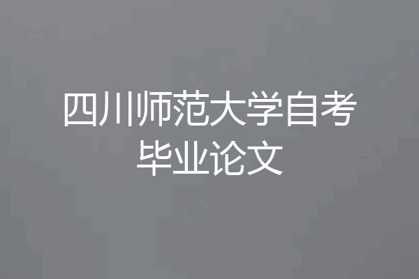 四川师范大学自考毕业论文