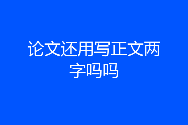 论文还用写正文两字吗吗