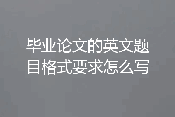 毕业论文的英文题目格式要求怎么写