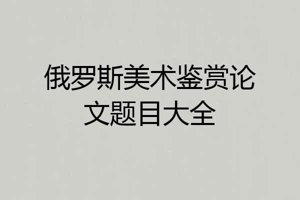 俄罗斯美术鉴赏论文题目大全